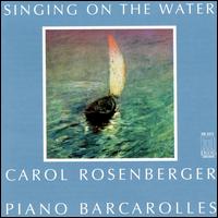 Singing on the Water: Piano Barcarolles - Carol Rosenberger (piano)