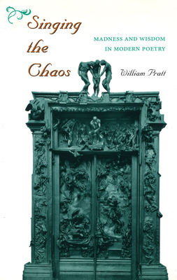 Singing the Chaos: Madness and Wisdom in Modern Poetry - Pratt, William