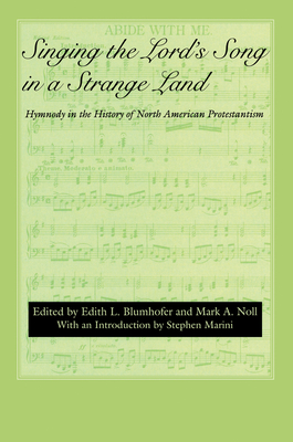 Singing the Lord's Song in a Strange Land: Hymnody in the History of North American Protestantism - Blumhofer, Edith L, Professor (Editor), and Noll, Mark a (Editor), and Ramirez, Daniel (Contributions by)