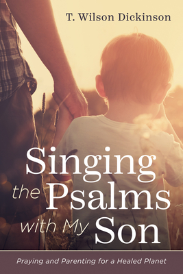 Singing the Psalms with My Son - Dickinson, T Wilson