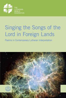 Singing the Songs of the Lord in Foreign Lands: Psalms in Contemporary Lutheran Interpretation - Mtata, Kenneth (Editor), and Niebuhr, Karl-Wilhelm (Editor), and Rose, Miriam (Editor)