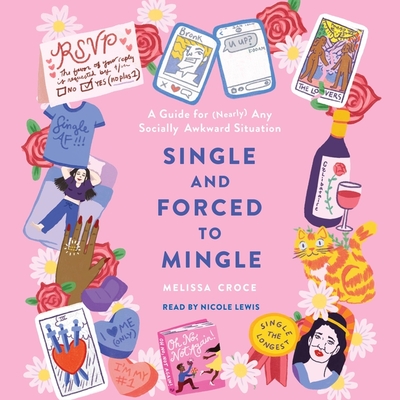 Single and Forced to Mingle: A Guide for (Nearly) Any Socially Awkward Situation - Croce, Melissa, and Lewis, Nicole (Read by)