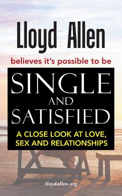 Single and Satisfied: A Close Look at Love, Sex and Relationships - Allen, Lloyd