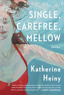Single, Carefree, Mellow: Stories - Heiny, Katherine