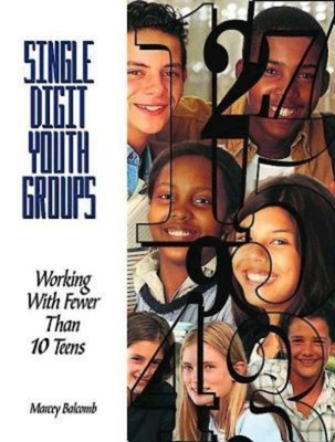 Single-Digit Youth Groups: Working with Fewer Than Ten Teens - Balcomb, Marcey