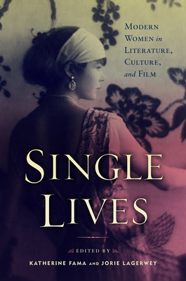 Single Lives: Modern Women in Literature, Culture, and Film - Fama, Katherine (Contributions by), and Lagerwey, Jorie (Contributions by), and Williams, Andre N (Contributions by)