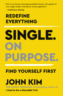 Single on Purpose: Redefine Everything. Find Yourself First. - Kim, John