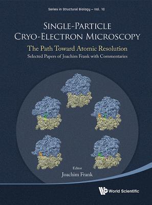 Single-particle Cryo-electron Microscopy: The Path Toward Atomic Resolution/ Selected Papers Of Joachim Frank With Commentaries - Frank, Joachim (Editor)