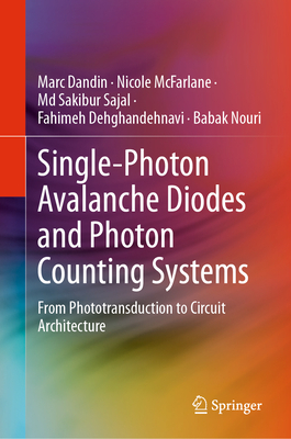 Single-Photon Avalanche Diodes and Photon Counting Systems: From Phototransduction to Circuit Architecture - Dandin, Marc, and McFarlane, Nicole, and Sajal, Md Sakibur