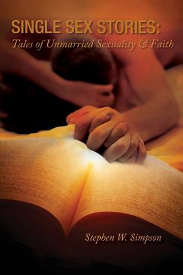 Single Sex Stories: Tales of Unmarried Sexuality and Faith - Stephen, Simpson W