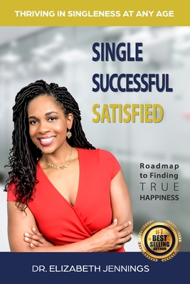 Single Successful Satisfied: Thriving in Singleness at Any Age - Jennings, Elizabeth, Dr.