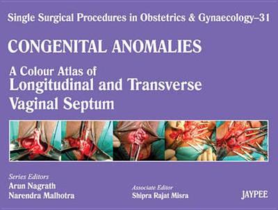 Single Surgical Procedures in Obstetrics and Gynaecology - Volume 31: A Colour Atlas of Longitudenal and Transverse Vaginal Septum - Nagrath, Arun, and Malhotra, Narendra, and Misra, Shipra Rajat