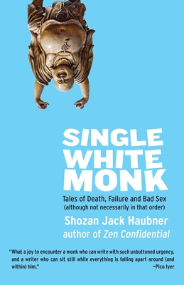 Single White Monk: Tales of Death, Failure, and Bad Sex (Although Not Necessarily in That Order) - Haubner, Shozan Jack
