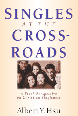 Singles at the Crossroads: A Fresh Perspective on Christian Singleness - Hsu, Albert Y