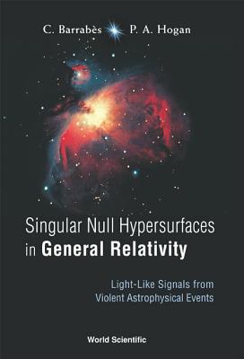 Singular Null Hypersurfaces in General Relativity: Light-Like Signals from Violent Astrophysical Events - Hogan, Peter A, and Barrabes, Claude
