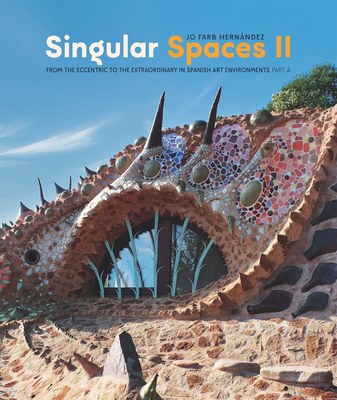 Singular Spaces II: From the Eccentric to the Extraordinary in Spanish Art Environments - Hernndez, Jo Farb