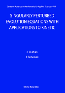 Singularly Perturbed Evolution Equations with Applications to Kinetic Theory