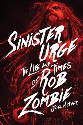 Sinister Urge: The Life and Times of Rob Zombie - McIver, Joel