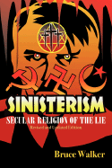 Sinisterism: Secular Religion of the Lie (Revised and Updated Edition)
