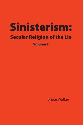 Sinisterism: Secular Religion of the Lie Volume 2 - Walker, Bruce