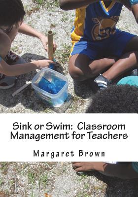 Sink or Swim: Classroom Management for Teachers - Brown, Margaret