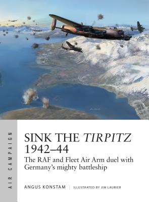 Sink the Tirpitz 1942-44: The RAF and Fleet Air Arm duel with Germany's mighty battleship - Konstam, Angus