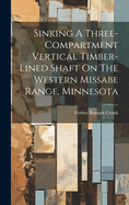 Sinking A Three-compartment Vertical Timber-lined Shaft On The Western Missabe Range, Minnesota