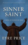 Sinner Saint: A Novel of Francis of Assisi