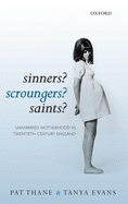 Sinners? Scroungers? Saints?: Unmarried Motherhood in Twentieth-Century England
