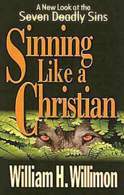 Sinning Like a Christian: A New Look at the Seven Deadly Sins - Willimon, William H