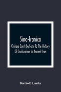 Sino-Iranica; Chinese Contributions To The History Of Civilization In Ancient Iran, With Special Reference To The History Of Cultivated Plants And Products