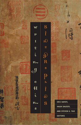 Sinographies: Writing China - Hayot, Eric (Editor), and Saussy, Haun (Editor), and Yao, Steven G (Editor)