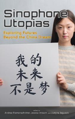 Sinophone Utopias: Exploring Futures Beyond the China Dream - Riemenschnitter, Andrea (Editor), and Imbach, Jessica (Editor), and Jaguscik, Justyna (Editor)