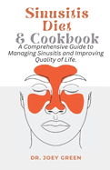 Sinusitis Diet and Cookbook: A Comprehensive Guide to Managing Sinusitis and Improving Quality of Life.