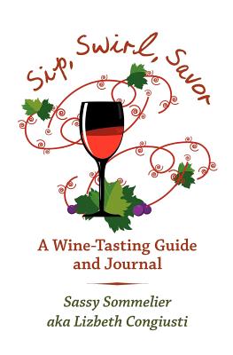 Sip, Swirl, Savor: A Wine -Tasting Guide and Journal - Lynch, Peter, Dr. (Editor), and Thompson, Bob (Editor), and Sommelier, Sassy