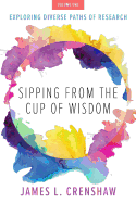 Sipping from the Cup of Wisdom, Volume One: Exploring Diverse Paths of Research