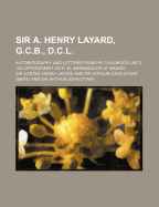 Sir A. Henry Layard, G.C.B., D.C.L.; Autobiography and Letters from His Childhood Until His Appointment as H. M. Ambassador at Madrid