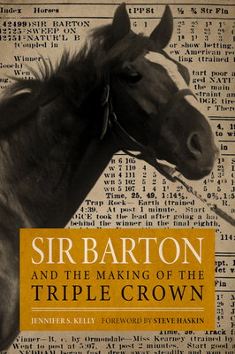 Sir Barton and the Making of the Triple Crown - Kelly, Jennifer S, and Haskin, Steve (Foreword by)