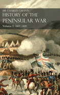 Sir Charles Oman's History of the Peninsular War Volume I: 1807-1809. From the Treaty of Fontainebleau to the Battle of Corunna: 1807-1809