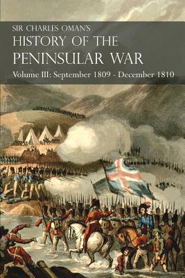 Sir Charles Oman's History of the Peninsular War Volume III: September 1809 - December 1810, Ocaa, Cadiz, Bussaco, Torres Vedras - Oman, Charles, Sir