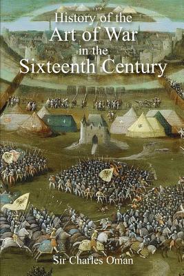 Sir Charles Oman's The History of the Art of War in the Sixteenth Century - Oman, Charles William, Sir