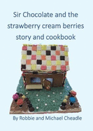 Sir Chocolate and the Strawberry Cream Berries Story and Cookbook