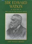 Sir Edward Watkin: The Last of the Railway Kings