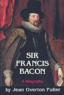 Sir Francis Bacon: A Biography - Fuller, Jean Overton