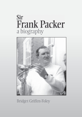 Sir Frank Packer: A Biography - Griffen-Foley, Bridget