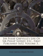 Sir Fulke Greville's Life Of Sir Philip Sidney: Etc., First Published 1652; Volume 3