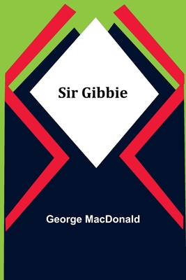 Sir Gibbie - MacDonald, George