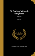 Sir Godfrey's Grand-Daughters: A Novel; Volume 1