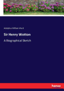 Sir Henry Wotton: A Biographical Sketch