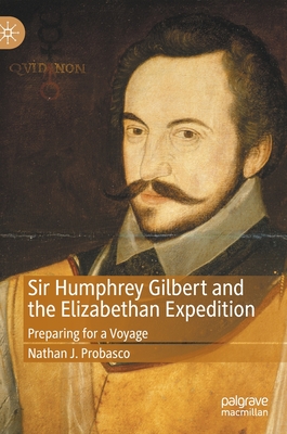 Sir Humphrey Gilbert and the Elizabethan Expedition: Preparing for a Voyage - Probasco, Nathan J